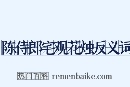 陈侍郎宅观花烛反义词是什么意思的图片
